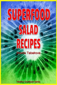 Superfood Salad Recipes (Healthy Cookbook Series 8) - Vesela Tabakova