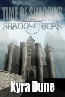 Shadow Born - Time of Shadows: Book One - Kyra Dune