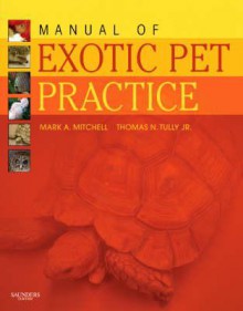 Manual of Exotic Pet Practice: With VETERINARY CONSULT Access - Mark Mitchell, Thomas N. Tully Jr.