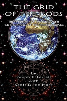 Grid of the Gods: The Aftermath of the Cosmic War and the Physics of the Pyramid Peoples - Joseph P. Farrell, Scott D. de Hart