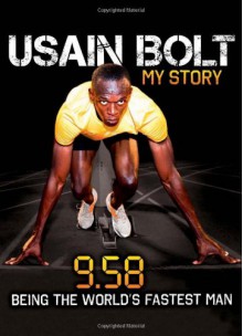 Usain Bolt: My Story: 9.58: Being the World's Fastest Man - Usain Bolt