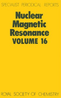 Nuclear Magnetic Resonance: Volume 16 - Royal Society of Chemistry, Royal Society of Chemistry