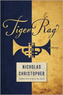 Tiger Rag: A Novel - Nicholas Christopher