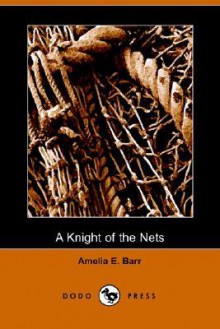 A Knight of the Nets (Dodo Press) - Amelia E. Barr