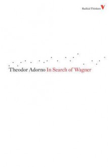 In Search of Wagner (Radical Thinkers) - Theodor W. Adorno, Slavoj Žižek