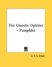 The Gnostic Ophites - G.R.S. Mead