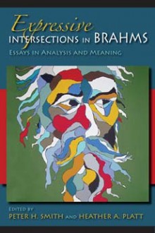 Expressive Intersections in Brahms: Essays in Analysis and Meaning - Peter H. Smith, Heather A. Platt