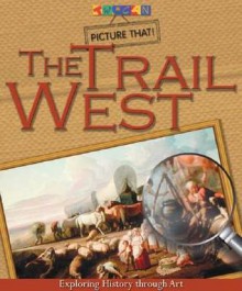 The Trail West: Exploring History Through Art (Picture That) - Ellen Galford