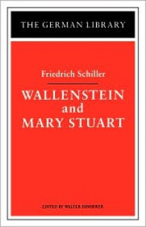 Wallenstein and Mary Stuart: Friedrich Schiller - Friedrich von Schiller, Walter Hinderer