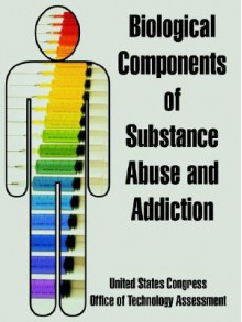 Biological Components of Substance Abuse and Addiction - United States Congress, Office of Technology Assessment