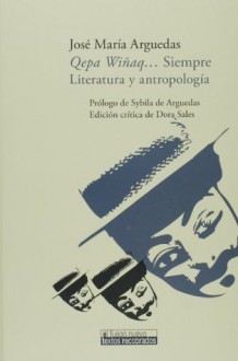 Qepa Winaq... Siempre. Literatura y antropologia. Prologo de Sybila de Arguedas. Edicion critica de Dora Sales (Spanish Edition) - José María Arguedas