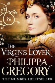 The Virgin's Lover - Philippa Gregory