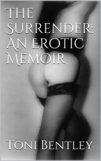 The Surrender: An Erotic Memoir - Toni Bentley