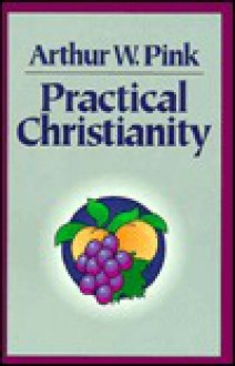 Practical Christianity - Arthur W. Pink