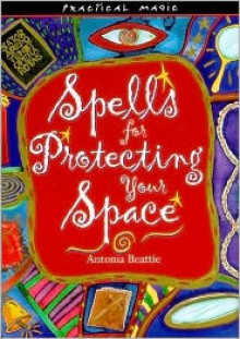 Spells for protecting your space - Antonia Beattie, Sue Ninham, Penny Lovelock, Joanna Davies