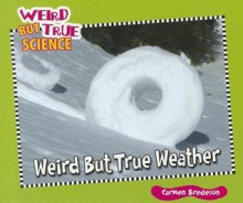 Weird But True Weather (Weird But True Science) - Carmen Bredeson