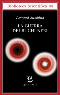 La guerra dei buchi neri - Leonard Susskind, Franco Ligabue