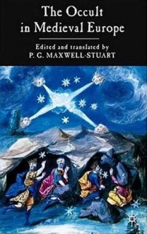 Occult in Medieval Europe, 500-1500: A Documentary History - P.G. Maxwell-Stuart