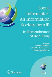 Social Informatics: An Information Society for All? in Remembrance of Rob Kling - Jacques Berleur, Markku I. Nurminen, John Impagliazzo