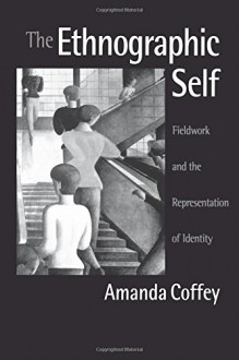 The Ethnographic Self: Fieldwork and the Representation of Identity - Amanda Coffey