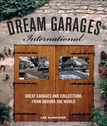 Dream Garages International: Great Garages and Collections from around the World - Lee Klancher