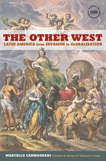 The Other West: Latin America from Invasion to Globalization - Marcello Carmagnani, Rosanna M. Giammanco Frongia