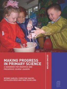 Making Progress in Primary Science: A Study Book for Teachers and Student Teachers - Wynne Harlen, Christine Macro, Kathleen Reed, Mike Schilling