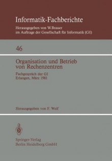 Organisation Und Betrieb Von Rechenzentren: Fachgesprach Der GI Erlangen, 12./13. Marz 1981 - F. Wolf