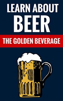 Learn About Beer - The Golden Beverage - Robert Mason