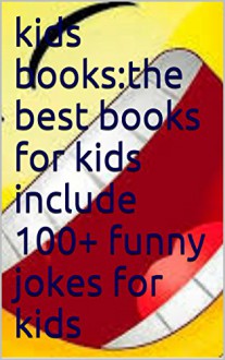 kids books:the best books for kids include 100+ funny jokes for kids - james huang