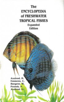 The Encyclopedia of Freshwater Tropical Fishes - Herbert R. Axelrod, Cliff W. Emmens, Warren E. Burgess, Neal Pronek, Glen S. Axelrod