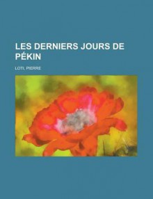 Les Derniers Jours de Pekin - Pierre Loti