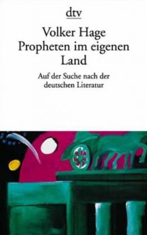 Propheten im eigenen Land. Auf der Suche nach der deutschen Literatur - Volker Hage