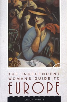 The Independent Woman's Guide to Europe - Linda White