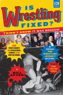 Is Wrestling Fixed? I Didn't Know It Was Broken: From Photo Shoots and Sensational Stories to the WWE Network, Bill Apter's Incredible Pro Wrestling Journey - Jerry “The King” Lawler,Bill Apter