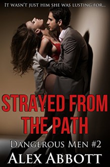 Strayed from the Path: A Romantic Suspense Thriller (Dangerous Men by Alex Abbott Book 2) - Alex Abbott