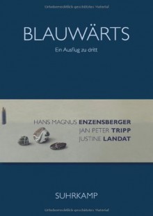 Blauwärts: Ein Ausflug zu dritt - Hans Magnus Enzensberger, Jan Peter Tripp, Justine Landat