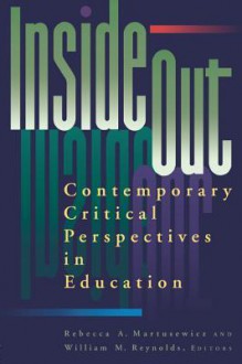 Inside/Out: Contemporary Critical Perspectives in Education - Rebecca A Martusewicz, William M. Reynolds