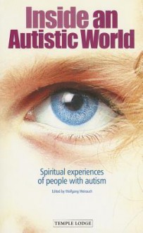 Inside an Autistic World: Spiritual Experiences of People with Autism: Interviews with Hilke, Andreas, Erik and Martin Osika and Jos Meereboer - Wolfgang Weirauch