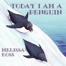 Today I Am a Penguin - Melissa Ross