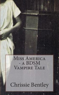 Miss America - A Bdsm Vampire Tale - Chrissie Bentley