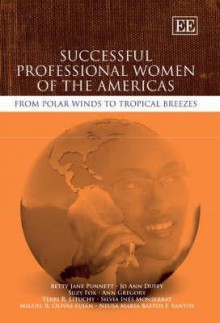 Successful Professional Women Of The Americas: From Polar Winds To Tropical Breezes - Betty Jane Punnett