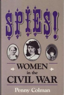 Spies!: Women In The Civil War - Penny Colman