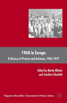 1968 in Europe: A History of Protest and Activism, 1956-1977 - Martin Klimke, Joachim Scharloth