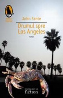 Drumul spre Los Angeles - John Fante, Gabriel Horațiu Decuble