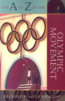 The A to Z of the Olympic Movement - Bill Mallon