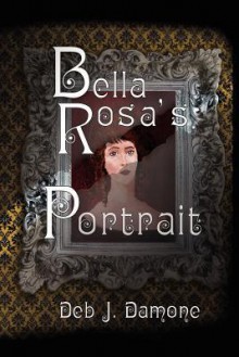 Bella Rosa's Portrait - Deb J. Damone, Brian S. Wright, Desiree M. Wright