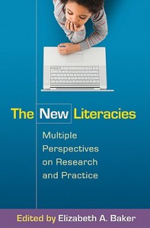 The New Literacies: Multiple Perspectives on Research and Practice - Elizabeth A. Baker, Donald J. Leu