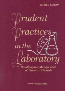 Prudent Practices in the Laboratory: Handling and Management of Chemical Hazards, Updated Version - The Committee on Prudent Practices in the Laboratory: An Update, Board on Chemical Sciences and Technology, Division on Earth and Life Studies, National Research Council