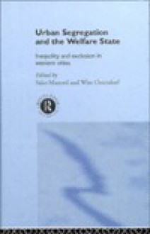 Urban Segregation and the Welfare State: Inequality and Exclusion in Western Cities - Sako Musterd, Wim Ostendorf